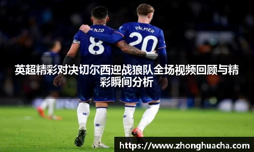 英超精彩对决切尔西迎战狼队全场视频回顾与精彩瞬间分析