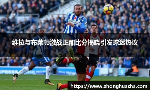 维拉与布莱顿激战正酣比分揭晓引发球迷热议