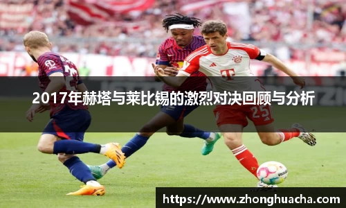 2017年赫塔与莱比锡的激烈对决回顾与分析