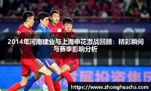2014年河南建业与上海申花激战回顾：精彩瞬间与赛季影响分析