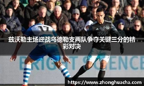 兹沃勒主场迎战乌德勒支两队争夺关键三分的精彩对决