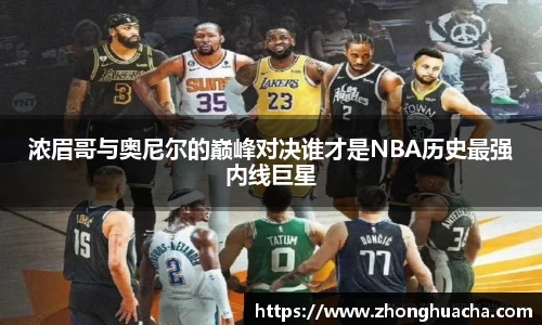 浓眉哥与奥尼尔的巅峰对决谁才是NBA历史最强内线巨星
